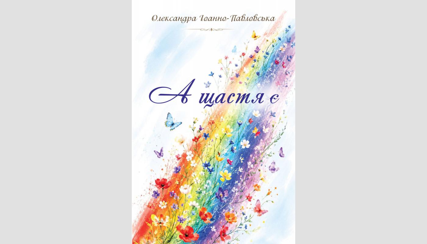 А щастя є: вірші, поеми. Олександра Іоанно-Павл...