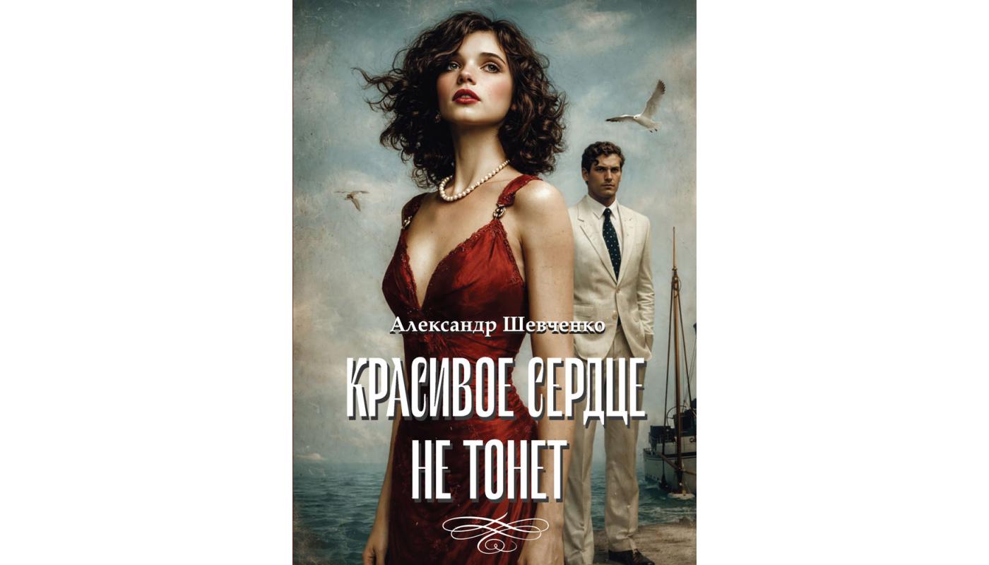Красивое сердце не тонет: роман. Александр Шевч...